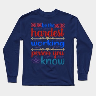 Be hardest working person you know Long Sleeve T-Shirt